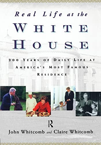 Real Life at the White House: 200 Years of Daily Life at America's Most Famous Residence