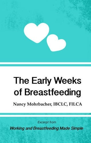 The Early Weeks of Breastfeeding: Excerpt from Working and Breastfeeding Made Simple: Volume 2 (Working and Breastfeeding...