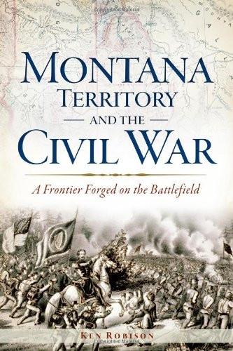 Montana Territory and the Civil War: A Frontier Forged on the Battlefield