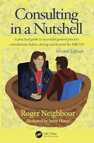 Consulting in a Nutshell: A Practical Guide to Successful General Practice Consultations Before, During and Beyond the Mrcgp