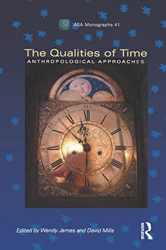 The Qualities Of Time: Anthropological Approaches (Association of Social Anthropologists Monographs)