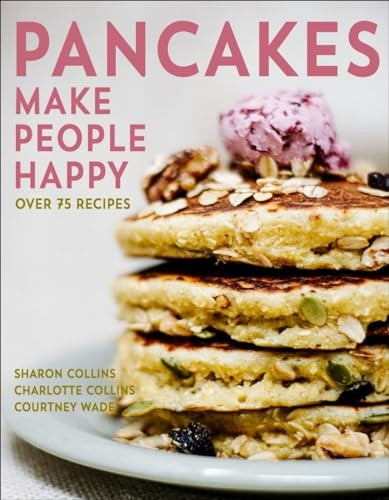 Pancakes Make People Happy: Over 75 Recipes
