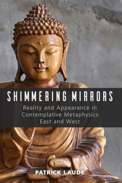 Shimmering Mirrors: Reality and Appearance in Contemplative Metaphysics East and West