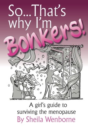So...That's Why I'm Bonkers!: A Girl's Guide to Surviving the Menopause