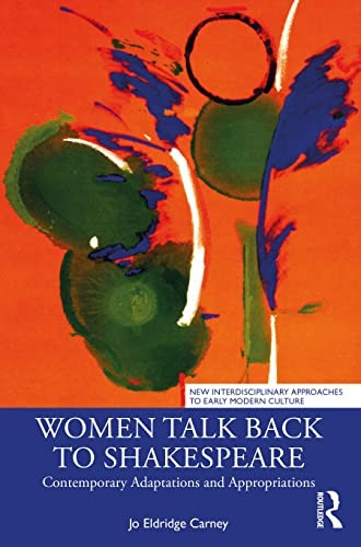 Women Talk Back to Shakespeare: Contemporary Adaptations and Appropriations (New Interdisciplinary Approaches to Early Modern Culture)