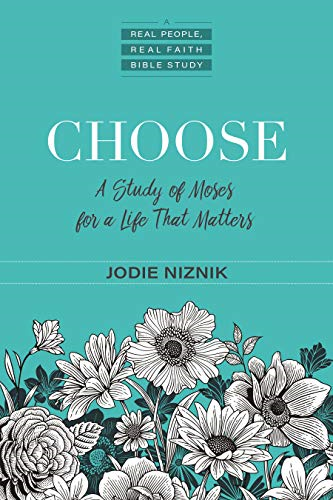 Choose: A Study of Moses for a Life That Matters (Real People, Real Faith)
