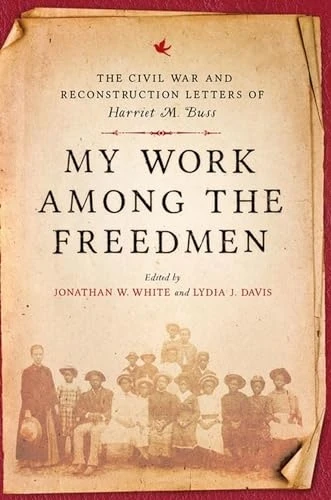 My Work among the Freedmen: The Civil War and Reconstruction Letters of Harriet M. Buss (Nation Divided: New Studies in Civil War History A)