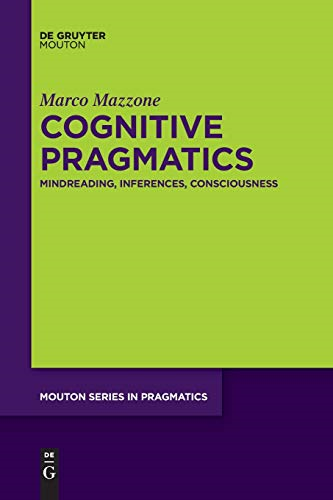 Cognitive Pragmatics:  - Mindreading, Inferences,  - Consciousness (Mouton Series -  in Pragmatics [MSP])