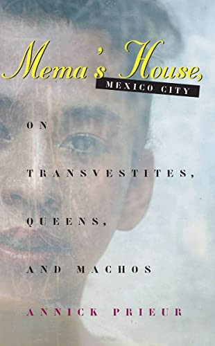 Mema's House, Mexico City: On Transvestites, Queens, and Machos (Worlds of Desire: The Chicago Series on Sexuality...