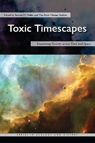 Toxic Timescapes: Examining Toxicity across Time and Space (Series in Ecology and History)