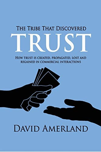 The Tribe That Discovered Trust - How Trust Is Created, Propagated, Lost and Regained in Commercial Interactions