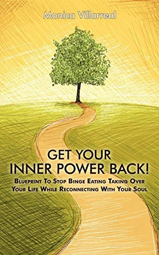 Get Your Inner Power Back!: Blueprint To Stop Binge Eating Taking Over Your Life While Reconnecting With Your Soul