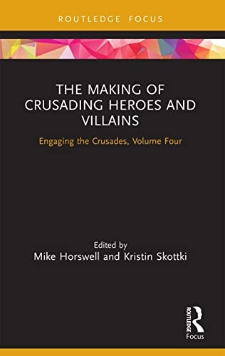 The Making of Crusading Heroes and Villains: Engaging the Crusades, Volume Four (Engaging the Crusades)