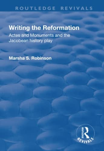 Writing the Reformation: Acts and Monuments and the Jacobean History Play (Routledge Revivals)