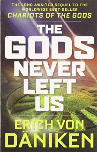 The Gods Never Left Us: The Long Awaited Sequel to the Worldwide Best-seller Chariots of the Gods