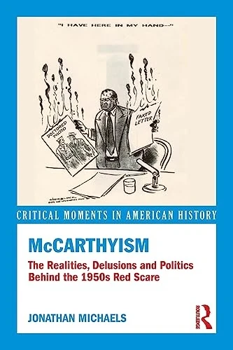 McCarthyism: The Realities, Delusions and Politics Behind the 1950s Red Scare (Critical Moments in American History)
