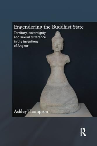 Engendering the Buddhist State: Territory, Sovereignty and Sexual Difference in the Inventions of Angkor (Routledge Critical Studies in Buddhism)