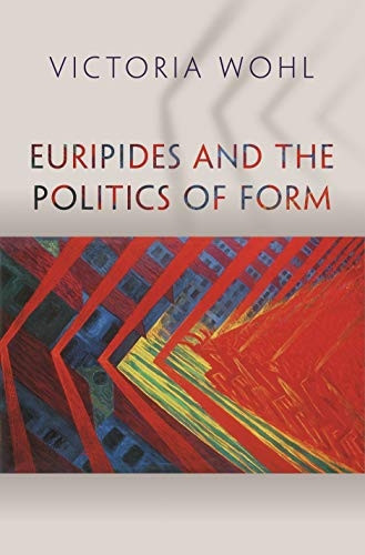 Euripides and the Politics of Form (Martin Classical Lectures)