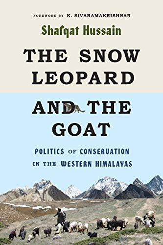 The Snow Leopard and the Goat: Politics of Conservation in the Western Himalayas (Culture, Place, and Nature)