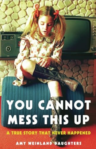 You Cannot Mess This Up: A True Story That Never Happened
