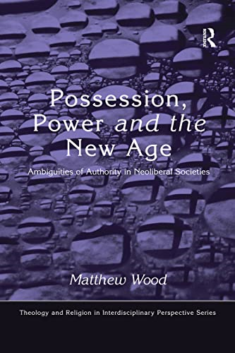 Possession, Power and the New Age: Ambiguities of Authority in Neoliberal Societies (Theology and Religion in Interdisciplinary Perspective Series)