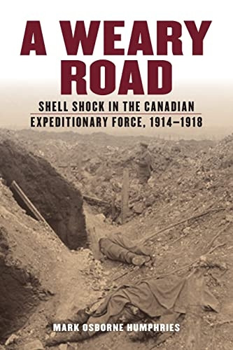 A Weary Road: Shell Shock in the Canadian Expeditionary Force, 1914-1918