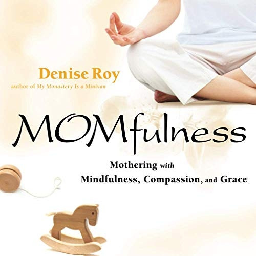 Momfulness: Mothering with Mindfulness, Compassion, and Grace