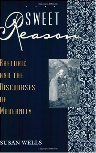 Sweet Reason: Rhetoric and the Discourses of Modernity