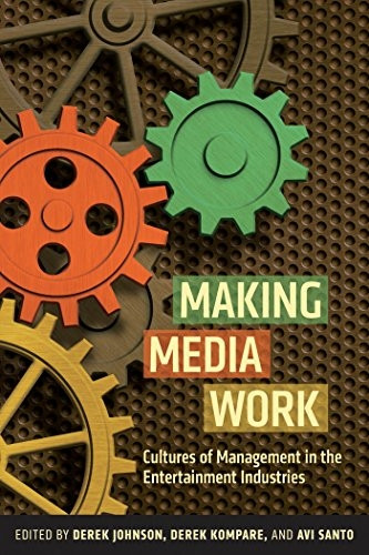 Making Media Work: Cultures of Management in the Entertainment Industries (Critical Cultural Communication)