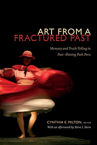 Art from a Fractured Past: Memory and Truth Telling in Post-Shining Path Peru