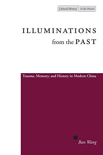 Illuminations from the Past: Trauma, Memory, and History in Modern China