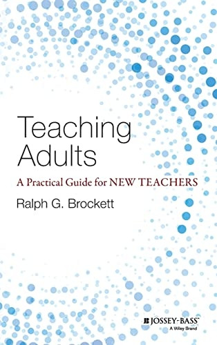 Teaching Adults: A Practical Guide for New Teachers (Jossey-Bass Higher and Adult Education)