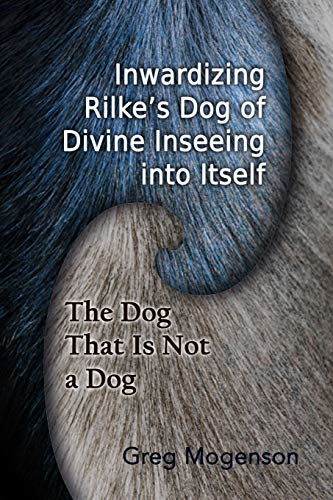 Inwardizing Rilke's Dog of  Divine Inseeing Into Itself  (Ispdi Monograph)