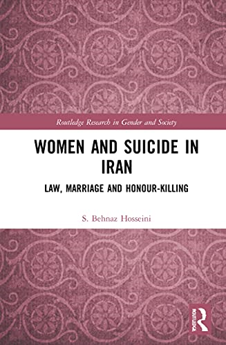 Women and Suicide in Iran: Law, Marriage and Honour-Killing (Routledge Research in Gender and Society)