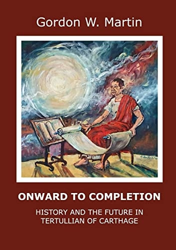 Onward To Completion: History and the Future In Tertullian of Carthage
