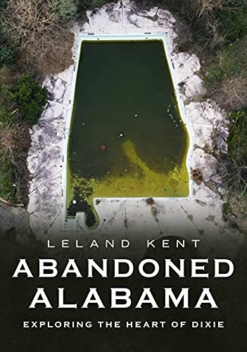 Abandoned Alabama: Exploring the Heart of Dixie (America Through Time)