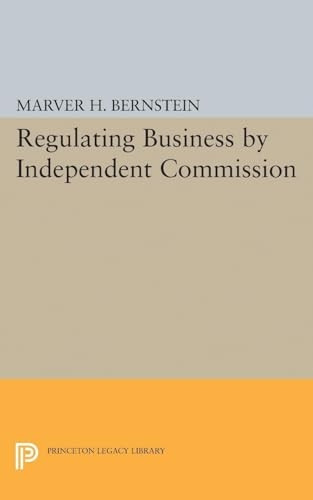 Regulating Business by Independent Commission (Princeton Legacy Library)