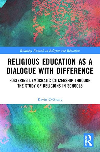 Religious Education as a Dialogue with Difference: Fostering Democratic Citizenship Through the Study of Religions in Schools (Routledge Research in Religion and Education)
