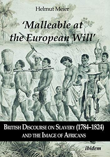 malleable at the European Will': British Discourse on Slavery (1784-1824) and the Image of Africans