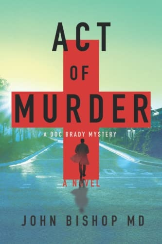Act of Murder: A Medical Thriller (A Doc Brady Mystery)