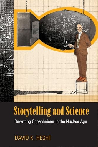 Storytelling and Science: Rewriting Oppenheimer in the Nuclear Age (Science/Technology/Culture)