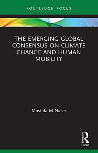 The Emerging Global Consensus on Climate Change and Human Mobility (Routledge Focus on Environment and Sustainability)