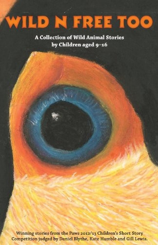 Wild n Free Too: A Collection of Wild Animal Stories by Children Aged 9--16