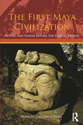 The First Maya Civilization: Ritual and Power Before the Classic Period