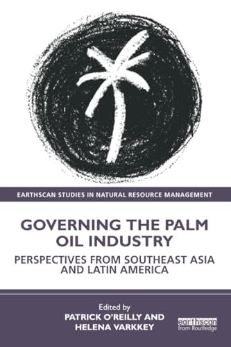 Governing the Palm Oil  Industry: Perspectives from  Southeast Asia and Latin  America (Earthscan Studies  in Natural Resource  Management)