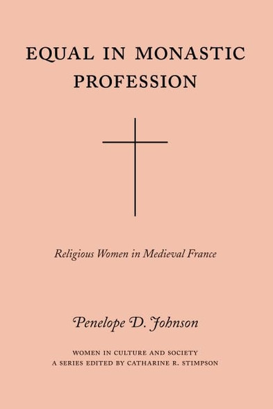 Equal in Monastic Profession: Religious Women in Medieval France (Women in Culture and Society Series)