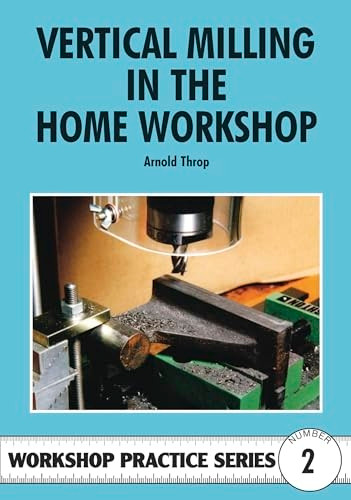 Vertical Milling in the Home Workshop (Workshop Practice)