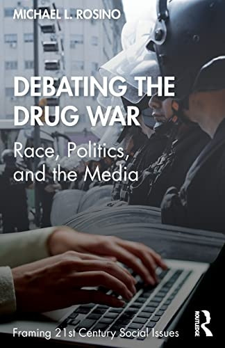 Debating the Drug War: Race, Politics, and the Media (Framing 21st Century Social Issues)