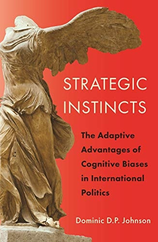 Strategic Instincts: The Adaptive Advantages of Cognitive Biases in International Politics (Princeton Studies in International History and Politics)