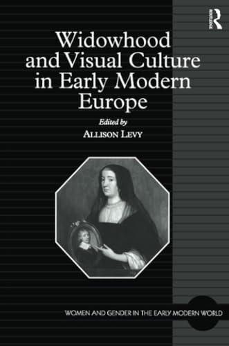 Widowhood and Visual Culture in Early Modern Europe (Women and Gender in the Early Modern World)